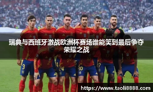瑞典与西班牙激战欧洲杯赛场谁能笑到最后争夺荣耀之战